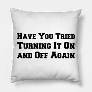 Have You Tried Turning It On and Off Again Pillow