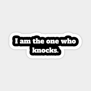 I am the one who knocks. Magnet