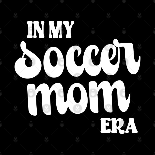 In My Soccer Mom Era Trendy Soccer Mama Era Groovy Sports Parent by WildFoxFarmCo