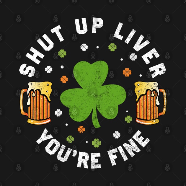 St Patrick's Day Beer Drinking - Funny Shut Up Liver You're Fine by Otis Patrick