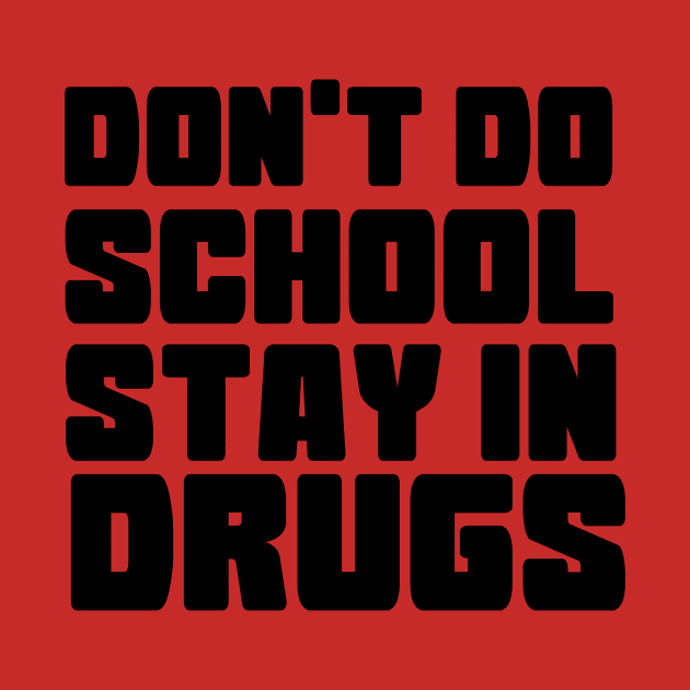 DON'T DO SCHOOL STAY IN DRUGS by Anthony88