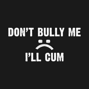 Don't bully me T-Shirt