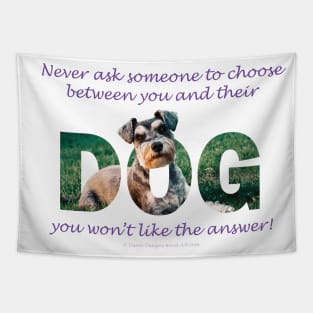 Never ask someone to choose between you and their dog - you won't like the answer - Schnauzer oil painting word art Tapestry