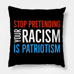 Stop Pretending Your Racism Is Patriotism Pillow