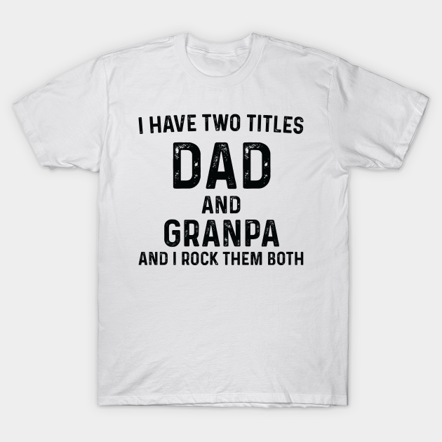 Download Gifts For Grandpa Father S Day Gift I Have Two Titles Dad And Grandpa Awesome Grandpa Birthday Gift New Grandfather Grandpa Dad Gift Idea T Shirt Teepublic