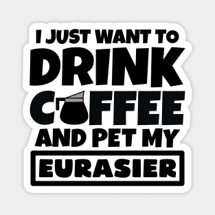 I just want to drink coffee and pet my Eurasier Magnet