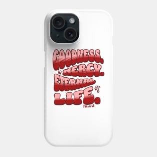 Goodness. Mercy. Eternal Life. - Trendy bubble font in light pink & maroon text. Phone Case