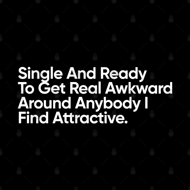 Single And Ready To Get Real Awkward Around Anybody I Find Attractive. by EverGreene