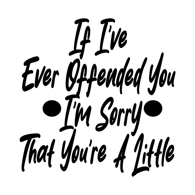 If I've Ever Offended You I'm Sorry That You're A Little by Sam art