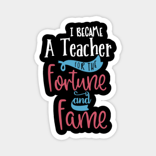 I Became A Teacher For The Fame And Fortune Magnet