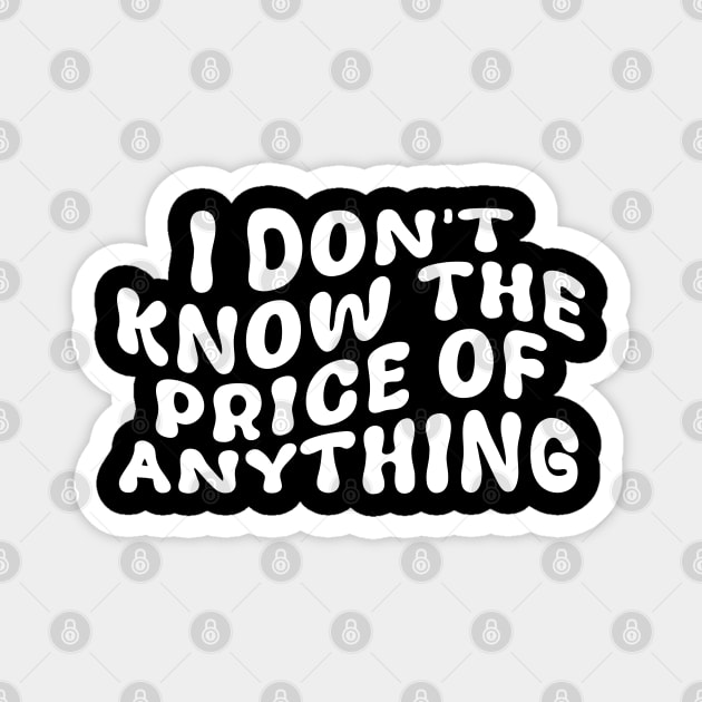 I Don't Know The Price Of Anything Funny Quote Magnet by deafcrafts