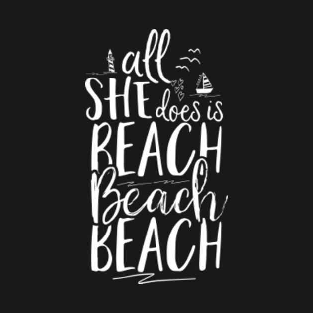 All She Does is Beach Beach Beach - Summer - Beach - T-Shirt | TeePublic
