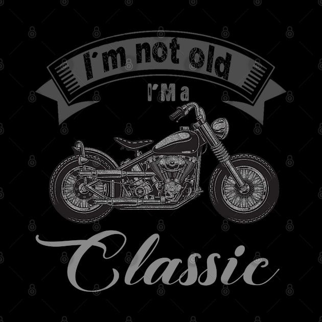 I'm Not Old I'm Classic Funny Motorcycle Graphic Men Women by The Design Catalyst