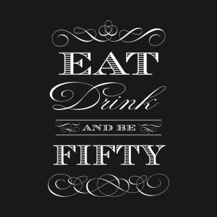 Eat Drink and be Fifty T-Shirt