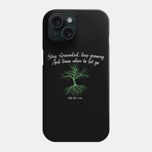 Stay grounded keep growing and know when to let go Phone Case