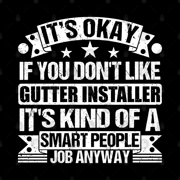 Gutter Installer lover It's Okay If You Don't Like Gutter Installer It's Kind Of A Smart People job Anyway by Benzii-shop 