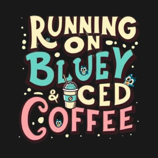 Running on Bluey and Iced Coffee T-Shirt