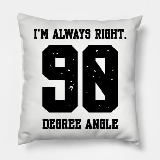 Im Always Right 90 Degree Angle Pillow