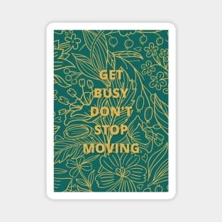 Get Busy Don't Stop Moving-custom quotes Magnet