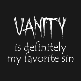 Vanity is definitely my favorite sin T-Shirt