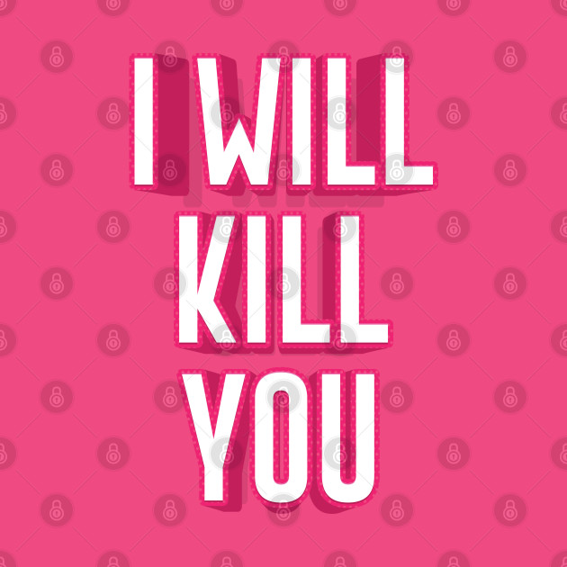 I WILL KILL YOU || FUNNY QUOTES - I Will Kill You - Phone Case