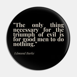 "The only thing necessary for the triumph of evil is for good men to do nothing." - Edmund Burke Motivational Quote Pin