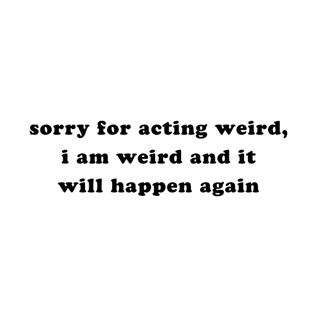 SORRY FOR ACTING WEIRD by TheCosmicTradingPost