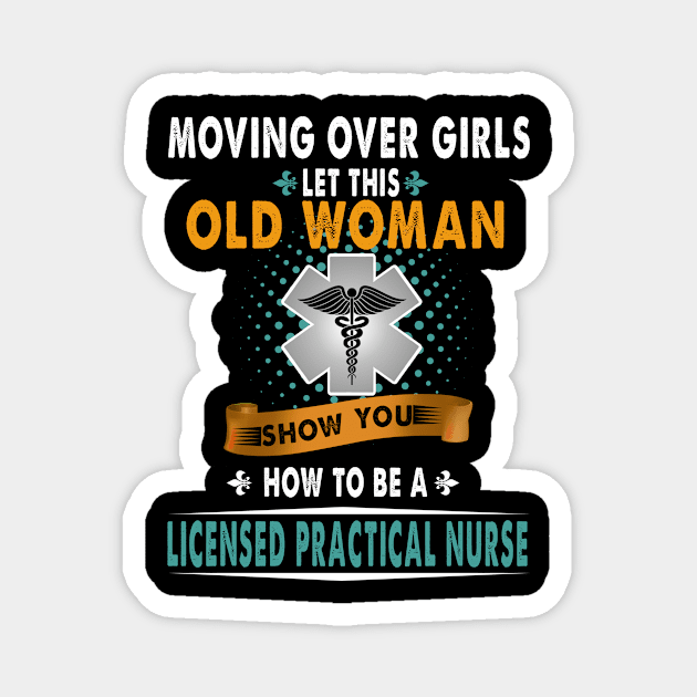 Moving Over Girls Let This Old Woman Show You How To Be A Licensed Practical Nurse Magnet by prunioneman