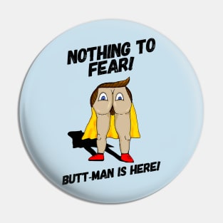 Nothing to Fear! Butt-Man is Here! Pin