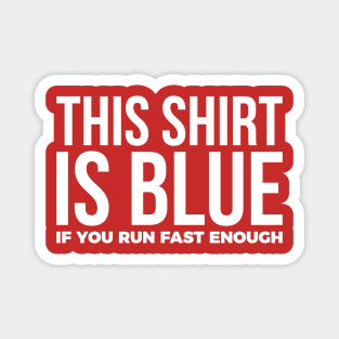 This Shirt Is Blue If You Run Fast Enough Magnet