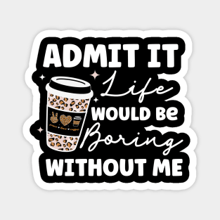 Admit it Life Would Be Boring Without Me Coffee Lover Leopard Print Gift Magnet