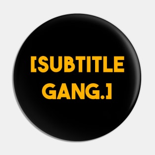 SUBTITLE GANG Pin