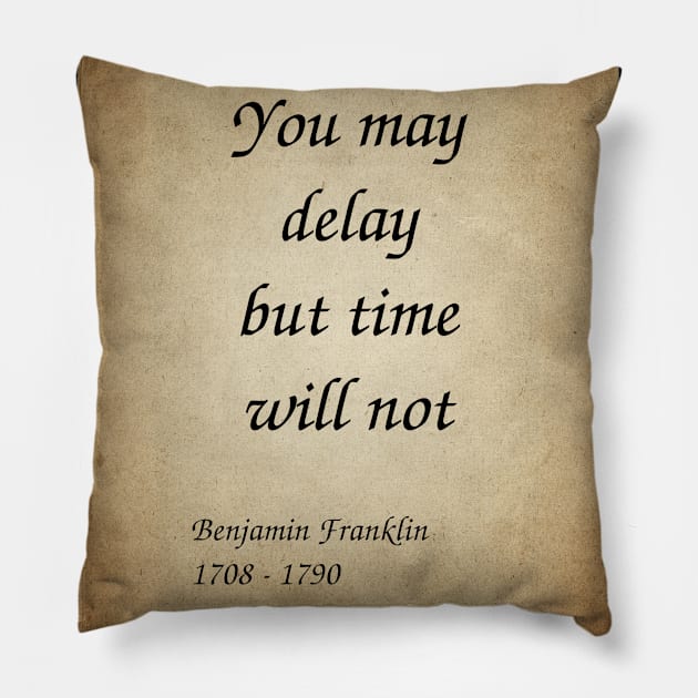 Benjamin Franklin, American Polymath and Founding Father of the United States. You may delay but time will not. Pillow by Incantiquarian