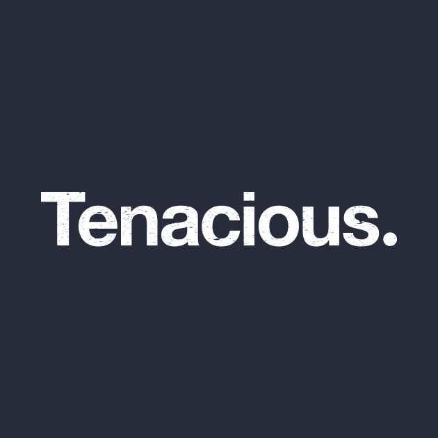 Tenacious. by TheAllGoodCompany