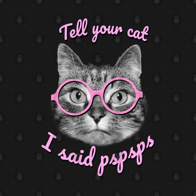 Tell your cat I said pspsps by Purrfect