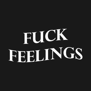 Fuck Feelings T-Shirt