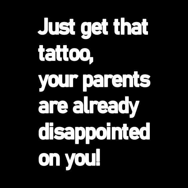 Just get that tatoo your parents are already disappointed by MonfreyCavalier