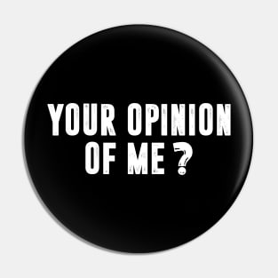 Your Opinion of Me Pin