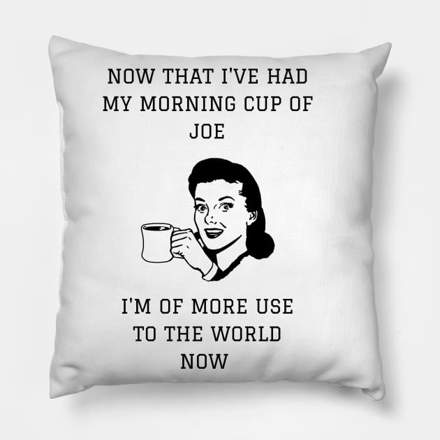 Now That I've Had My Morning Cup of Joe I'm of More Use To The World Now Pillow by NerdyMerch