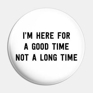 Here for good time Pin