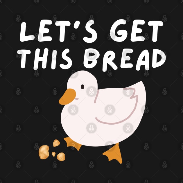 Let's Get This Bread - Duck Humor - Funny Duck Pun Meme by Murray's Apparel