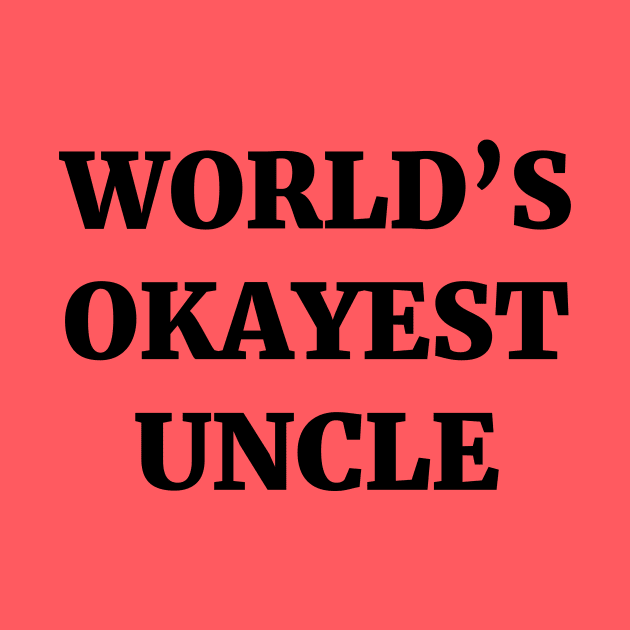 World's Okayest Uncle by ScruffyTees