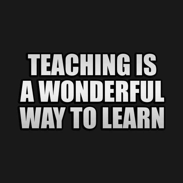 Teaching is a wonderful way to learn by It'sMyTime