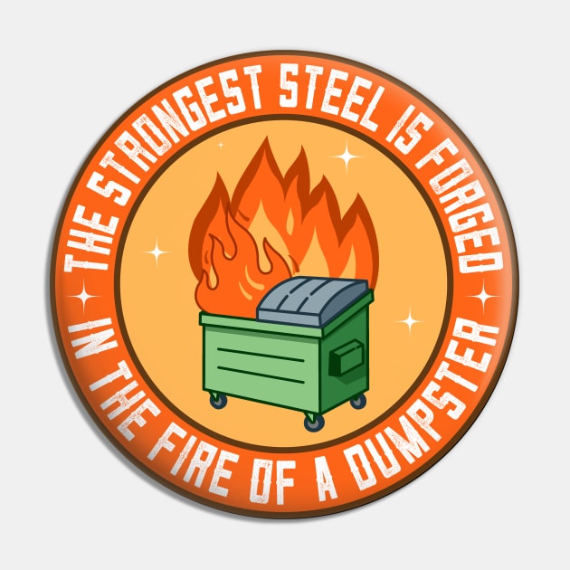 The Strongest Steel is Forged in the Fire of a Dumpster Pin by SHB-art