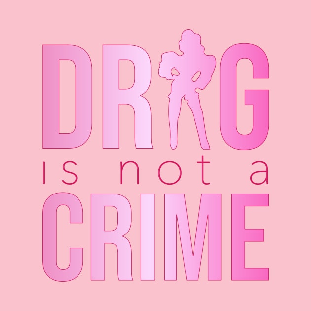 Drag is not a crime (pink) by NickiPostsStuff