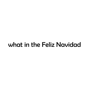 What in the Feliz Navidad T-Shirt