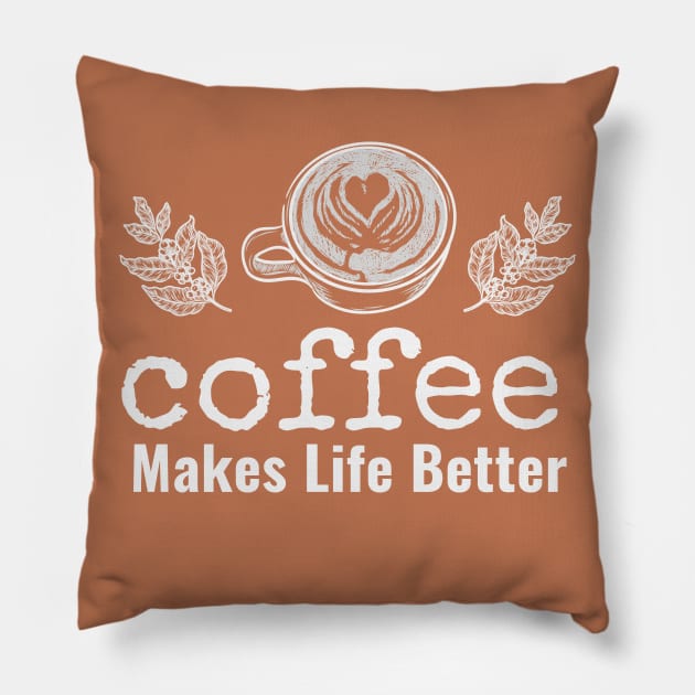 Coffee Makes Life Better Pillow by NatureGlow