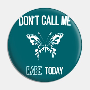 don't call me babe today !! Butterfly white design Pin