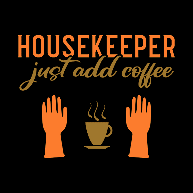 Just Add Coffee Housekeeper by TheBestHumorApparel