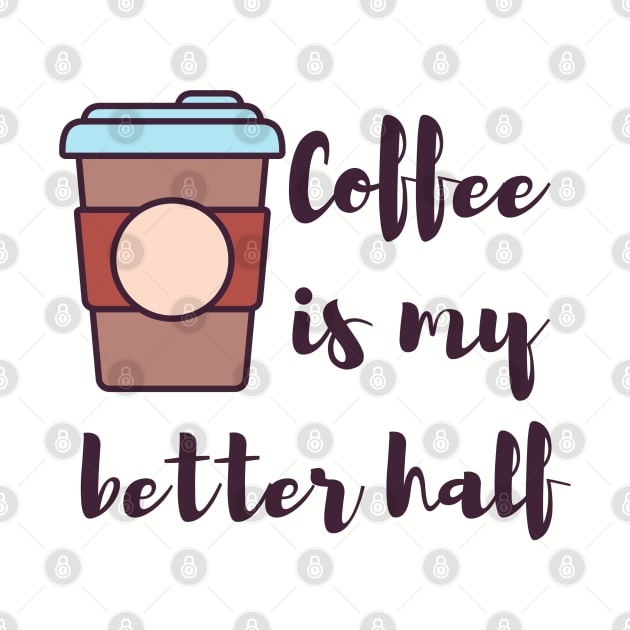 Coffee is my better half coffee lovers by BlueRoseHeart